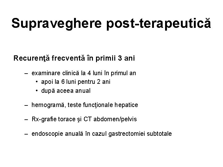 Supraveghere post-terapeutică Recurenţă frecventă în primii 3 ani – examinare clinică la 4 luni
