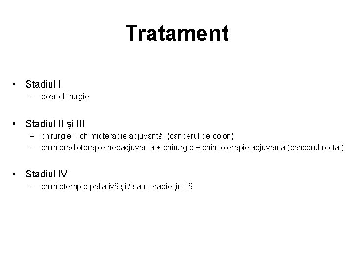Tratament • Stadiul I – doar chirurgie • Stadiul II şi III – chirurgie