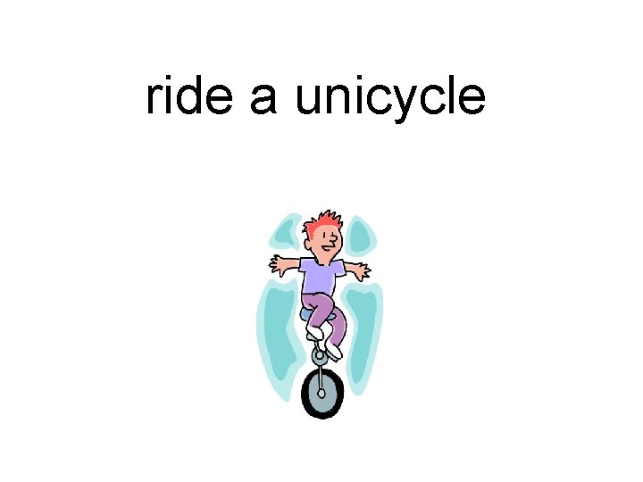 ride a unicycle 