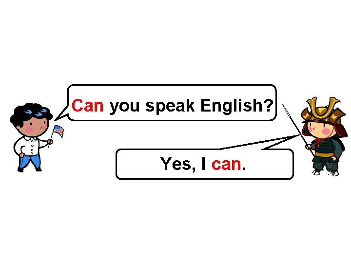 Can you speak English? Yes, I can. 