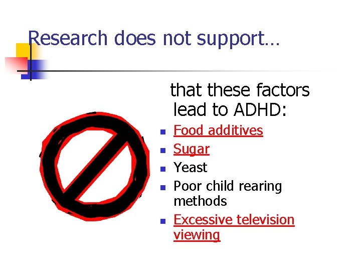 Research does not support… that these factors lead to ADHD: n n n Food