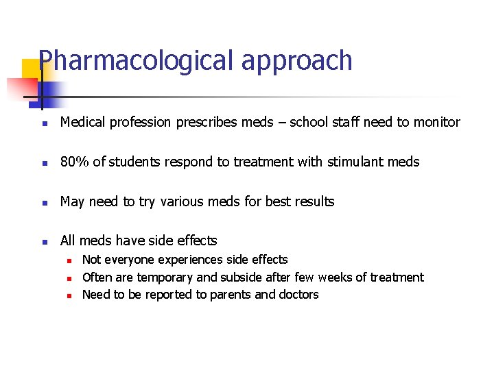 Pharmacological approach n Medical profession prescribes meds – school staff need to monitor n