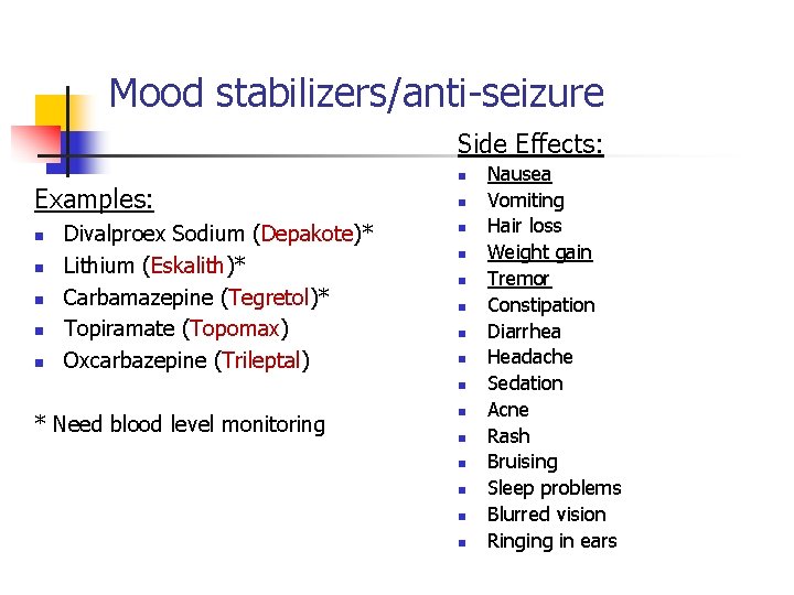 Mood stabilizers/anti-seizure Side Effects: Examples: n n n Divalproex Sodium (Depakote)* Lithium (Eskalith)* Carbamazepine