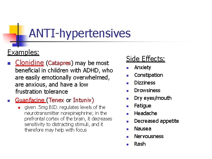 ANTI-hypertensives Examples: n Clonidine (Catapres) may be most n beneficial in children with ADHD,
