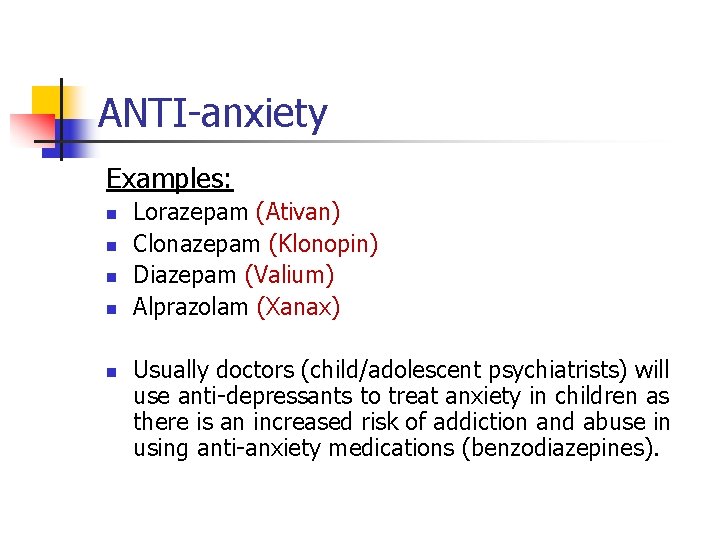 ANTI-anxiety Examples: n n n Lorazepam (Ativan) Clonazepam (Klonopin) Diazepam (Valium) Alprazolam (Xanax) Usually