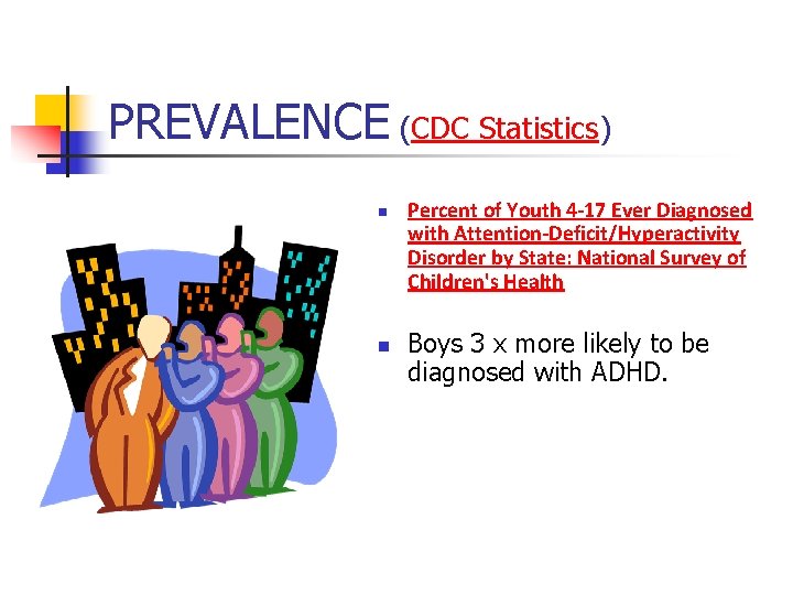 PREVALENCE (CDC Statistics) n n Percent of Youth 4 -17 Ever Diagnosed with Attention-Deficit/Hyperactivity