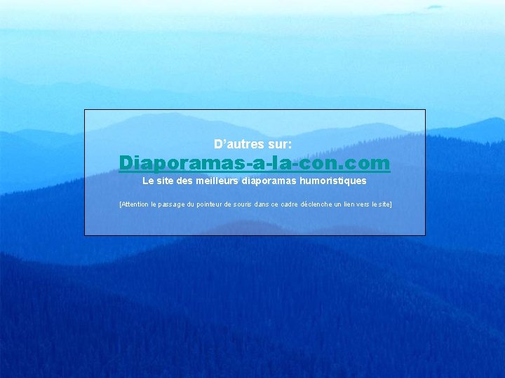 D’autres sur: Diaporamas-a-la-con. com Le site des meilleurs diaporamas humoristiques [Attention le passage du