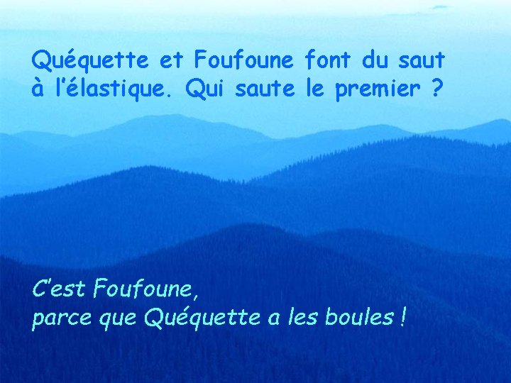 Quéquette et Foufoune font du saut à l’élastique. Qui saute le premier ? C’est