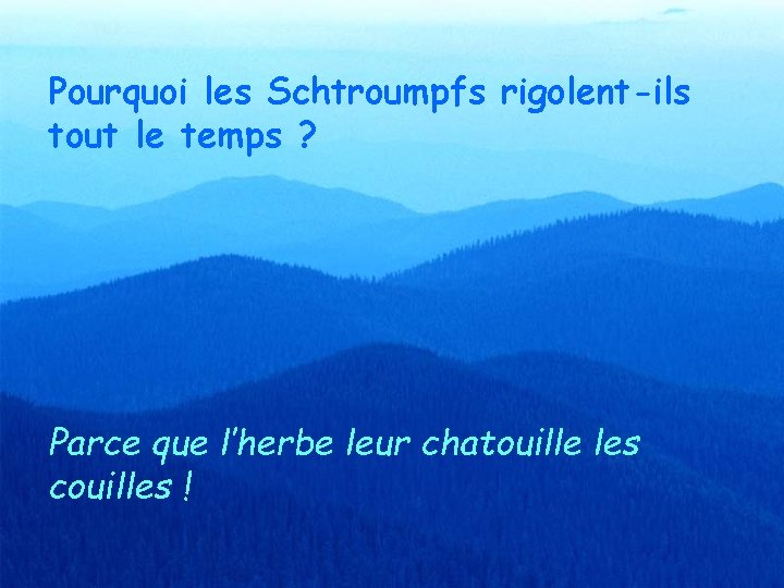 Pourquoi les Schtroumpfs rigolent-ils tout le temps ? Parce que l’herbe leur chatouille les