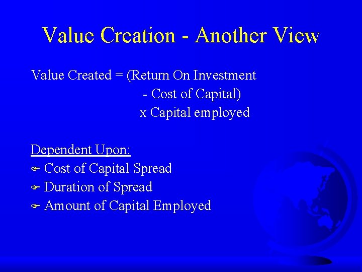 Value Creation - Another View Value Created = (Return On Investment - Cost of