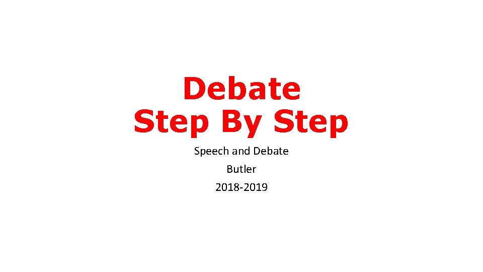 Debate Step By Step Speech and Debate Butler 2018 -2019 