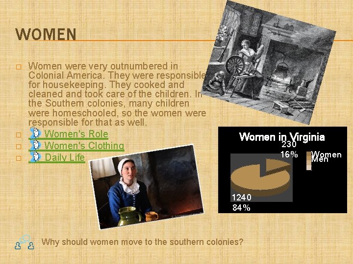 WOMEN � � Women were very outnumbered in Colonial America. They were responsible for