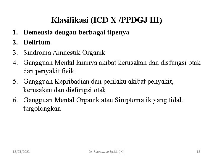 Klasifikasi (ICD X /PPDGJ III) 1. 2. 3. 4. Demensia dengan berbagai tipenya Delirium