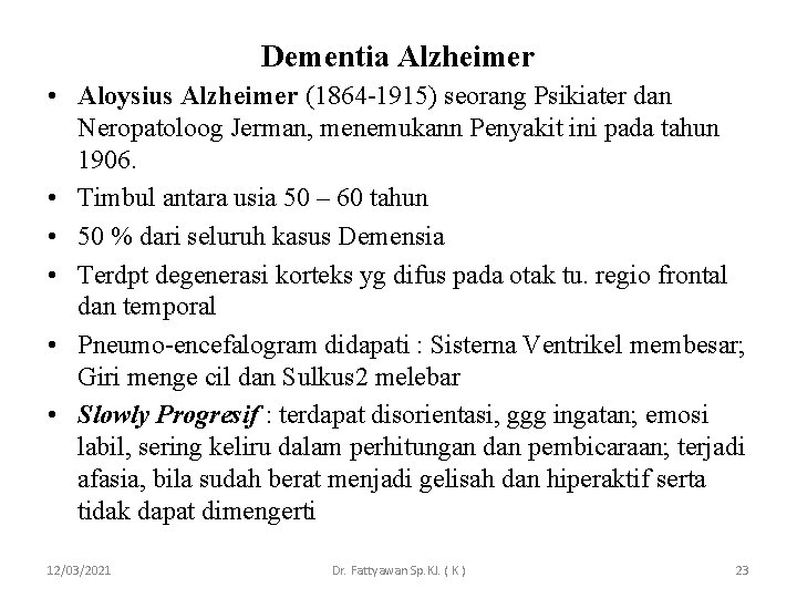 Dementia Alzheimer • Aloysius Alzheimer (1864 -1915) seorang Psikiater dan Neropatoloog Jerman, menemukann Penyakit