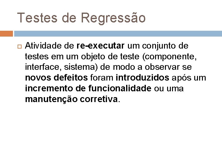 Testes de Regressão Atividade de re-executar um conjunto de testes em um objeto de Testes de Regressão Atividade de re-executar um conjunto de testes em um objeto de