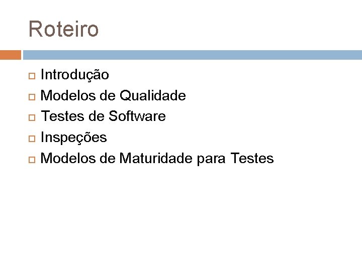 Roteiro Introdução Modelos de Qualidade Testes de Software Inspeções Modelos de Maturidade para Testes Roteiro Introdução Modelos de Qualidade Testes de Software Inspeções Modelos de Maturidade para Testes