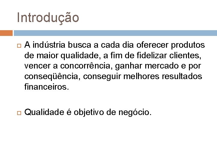 Introdução A indústria busca a cada dia oferecer produtos de maior qualidade, a fim Introdução A indústria busca a cada dia oferecer produtos de maior qualidade, a fim