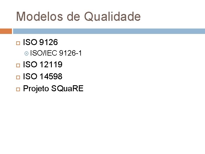 Modelos de Qualidade ISO 9126 ISO/IEC 9126 -1 ISO 12119 ISO 14598 Projeto SQua. Modelos de Qualidade ISO 9126 ISO/IEC 9126 -1 ISO 12119 ISO 14598 Projeto SQua.