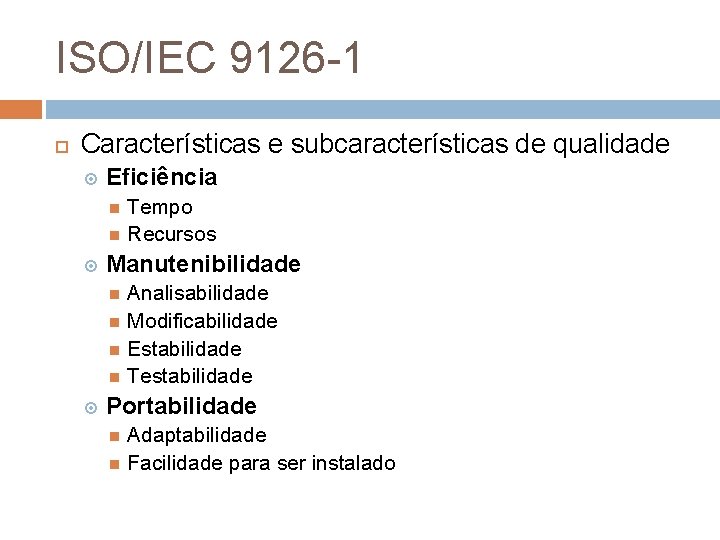 ISO/IEC 9126 -1 Características e subcaracterísticas de qualidade Eficiência Tempo Recursos Manutenibilidade Analisabilidade Modificabilidade ISO/IEC 9126 -1 Características e subcaracterísticas de qualidade Eficiência Tempo Recursos Manutenibilidade Analisabilidade Modificabilidade