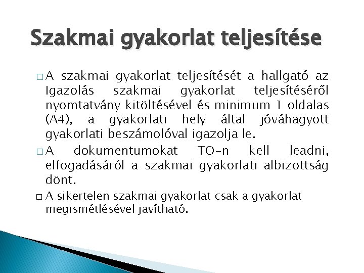 Szakmai gyakorlat teljesítése �A szakmai gyakorlat teljesítését a hallgató az Igazolás szakmai gyakorlat teljesítéséről