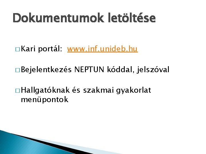 Dokumentumok letöltése � Kari portál: www. inf. unideb. hu � Bejelentkezés � Hallgatóknak menüpontok