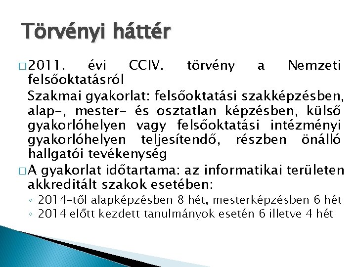 Törvényi háttér � 2011. évi CCIV. törvény a Nemzeti felsőoktatásról Szakmai gyakorlat: felsőoktatási szakképzésben,