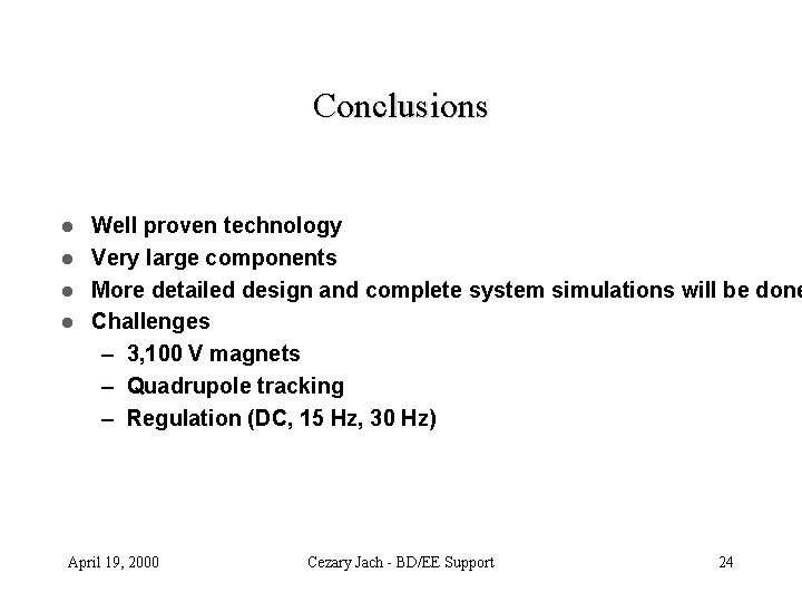 Conclusions Well proven technology l Very large components l More detailed design and complete