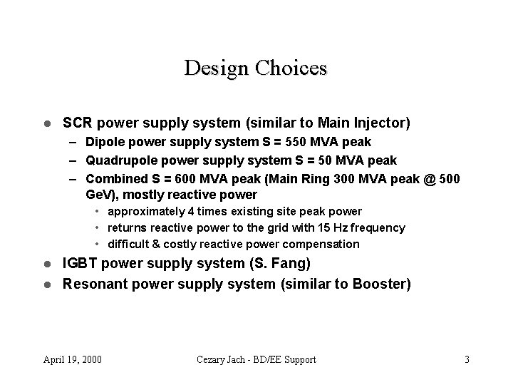 Design Choices l SCR power supply system (similar to Main Injector) – Dipole power