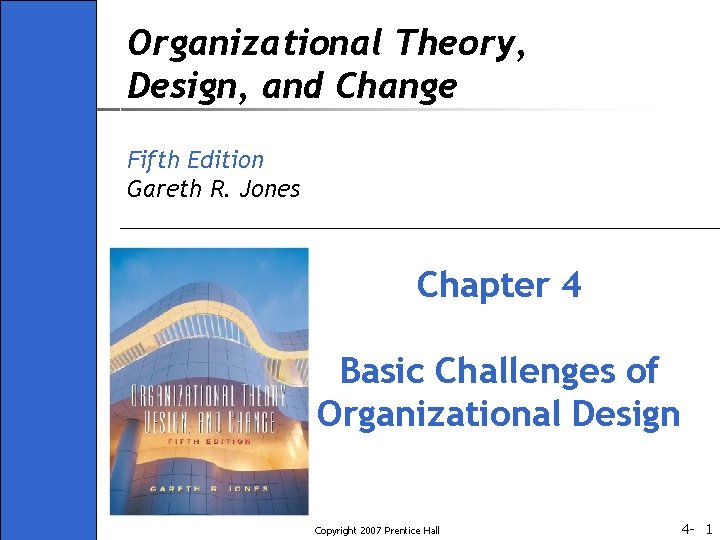 Organizational Theory, Design, and Change Fifth Edition Gareth R. Jones Chapter 4 Basic Challenges