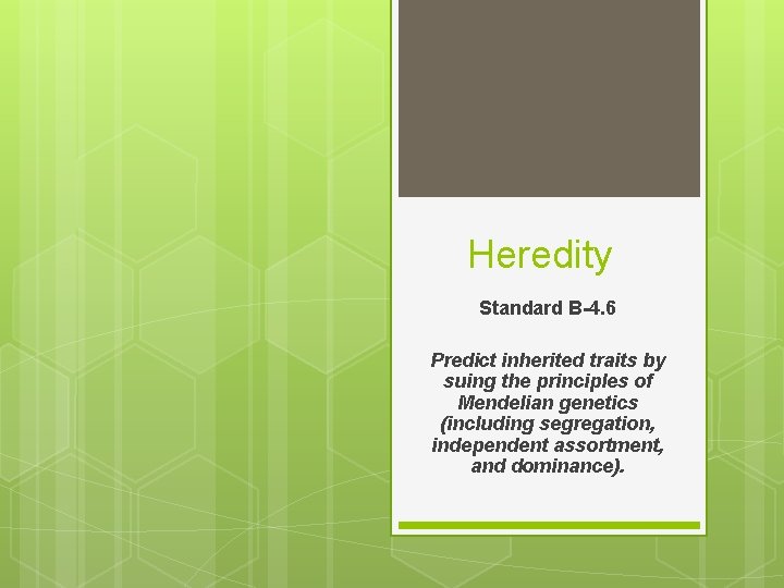Heredity Standard B-4. 6 Predict inherited traits by suing the principles of Mendelian genetics