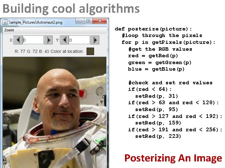 Building cool algorithms def posterize(picture): #loop through the pixels for p in get. Pixels(picture): Building cool algorithms def posterize(picture): #loop through the pixels for p in get. Pixels(picture):