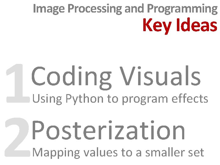 Image Processing and Programming Key Ideas 1 Posterization 2 Coding Visuals Using Python to Image Processing and Programming Key Ideas 1 Posterization 2 Coding Visuals Using Python to