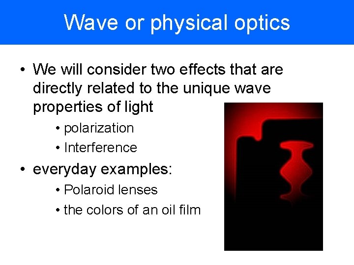 Wave or physical optics • We will consider two effects that are directly related