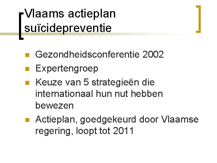 Vlaams actieplan suïcidepreventie n n Gezondheidsconferentie 2002 Expertengroep Keuze van 5 strategieën die internationaal