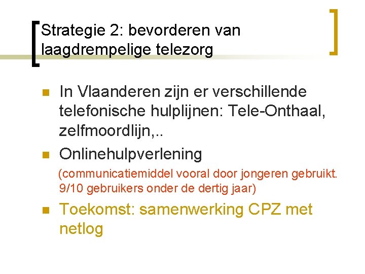 Strategie 2: bevorderen van laagdrempelige telezorg n n In Vlaanderen zijn er verschillende telefonische