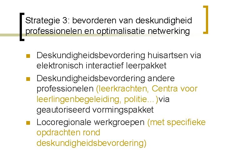 Strategie 3: bevorderen van deskundigheid professionelen en optimalisatie netwerking n n n Deskundigheidsbevordering huisartsen