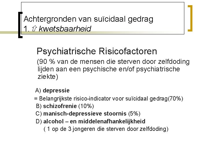 Achtergronden van suïcidaal gedrag 1. kwetsbaarheid Psychiatrische Risicofactoren (90 % van de mensen die