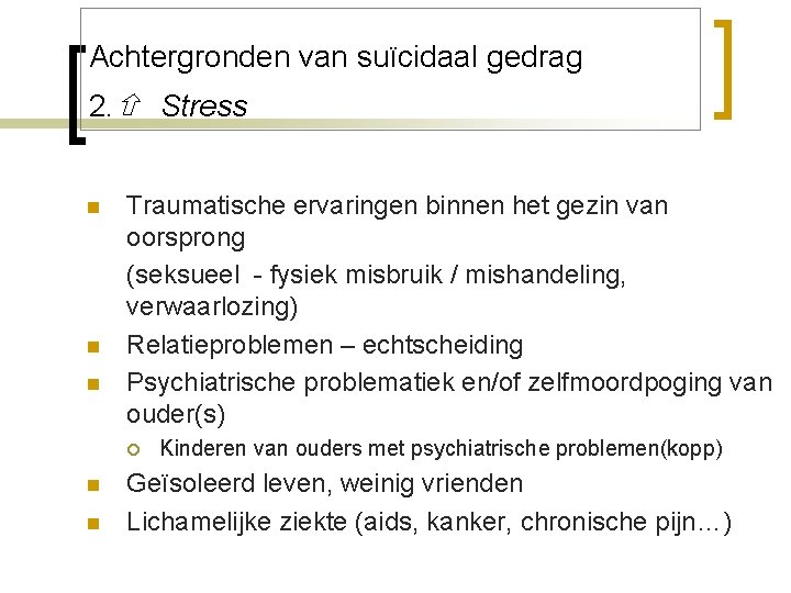 Achtergronden van suïcidaal gedrag 2. Stress n n n Traumatische ervaringen binnen het gezin