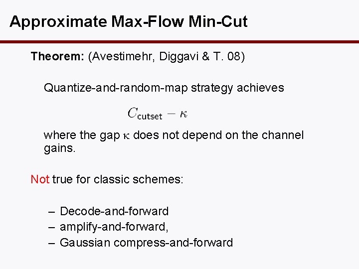 Approximate Max-Flow Min-Cut Theorem: (Avestimehr, Diggavi & T. 08) Quantize-and-random-map strategy achieves where the