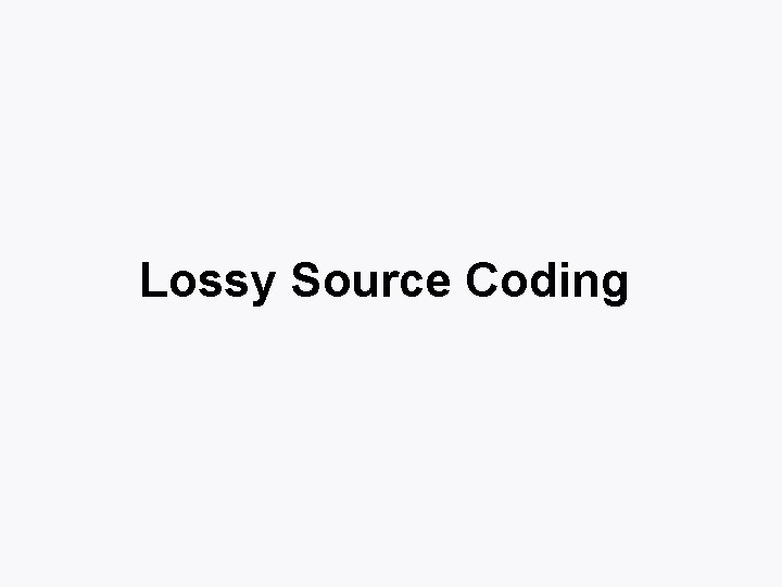 Lossy Source Coding 