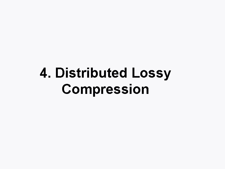 4. Distributed Lossy Compression 