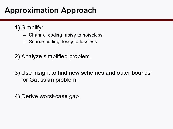 Approximation Approach 1) Simplify: – Channel coding: noisy to noiseless – Source coding: lossy