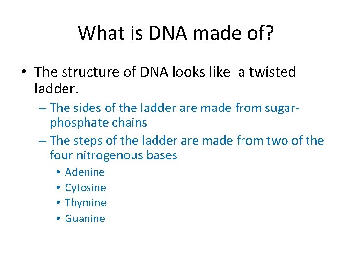 What is DNA made of? • The structure of DNA looks like a twisted