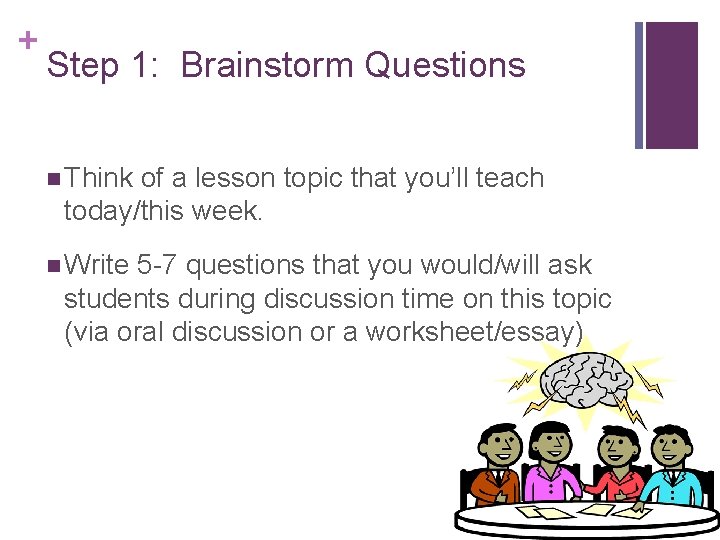 + Step 1: Brainstorm Questions n Think of a lesson topic that you’ll teach