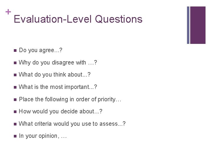 + Evaluation-Level Questions n Do you agree. . . ? n Why do you