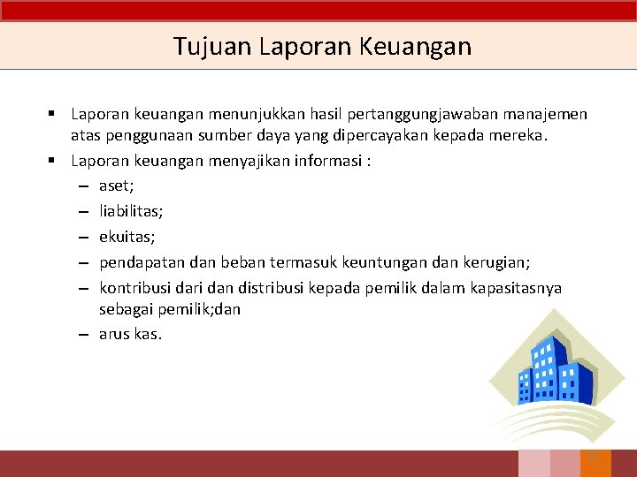 Tujuan Laporan Keuangan § Laporan keuangan menunjukkan hasil pertanggungjawaban manajemen atas penggunaan sumber daya