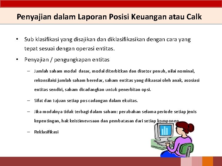 Penyajian dalam Laporan Posisi Keuangan atau Calk • Sub klasifikasi yang disajikan diklasifikasikan dengan