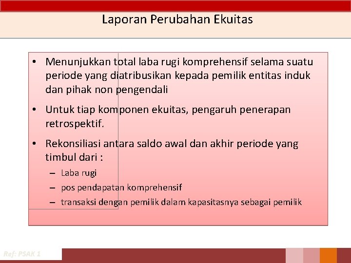 Laporan Perubahan Ekuitas • Menunjukkan total laba rugi komprehensif selama suatu periode yang diatribusikan