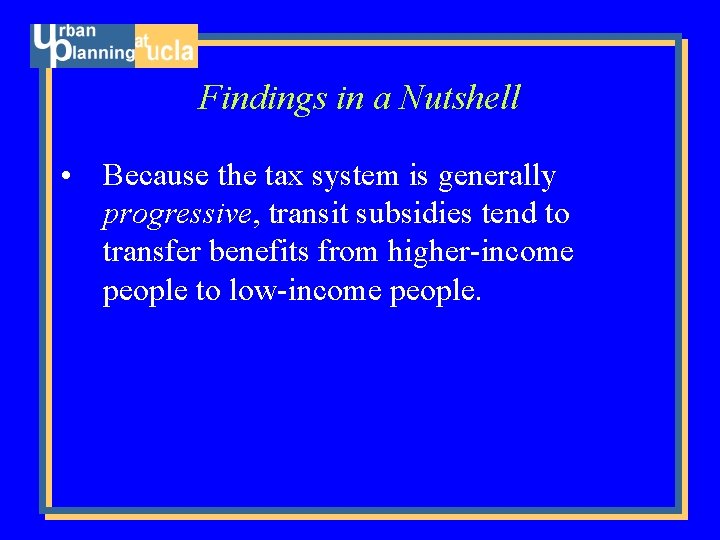 Findings in a Nutshell • Because the tax system is generally progressive, transit subsidies