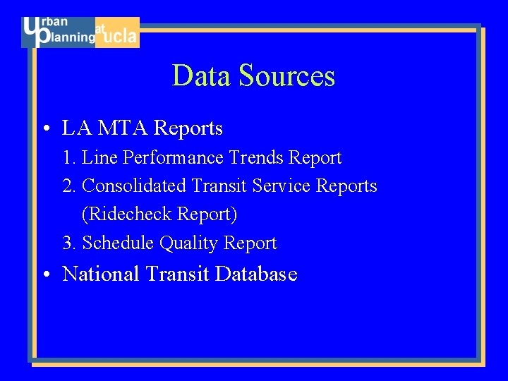 Data Sources • LA MTA Reports 1. Line Performance Trends Report 2. Consolidated Transit